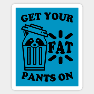 Get Your Fats Pants On Trash Panda Sticker